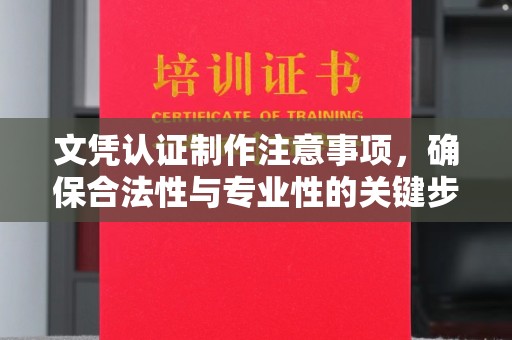 淇滨文凭认证制作注意事项，确保合法性与专业性的关键步骤