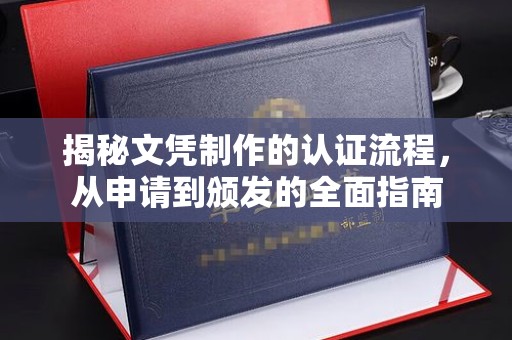 淇滨揭秘文凭制作的认证流程，从申请到颁发的全面指南