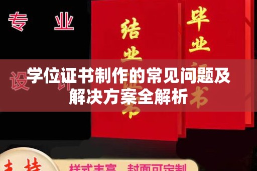 淇滨学位证书制作的常见问题及解决方案全解析
