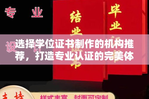 淇滨选择学位证书制作的机构推荐，打造专业认证的完美体验